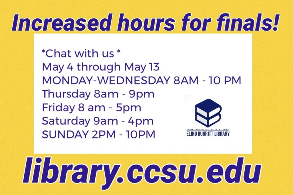 During etended library hours, May 4-May 13, chat online with a librarian: Thursday, 8am-9pm; Friday, 8am-5pm; Saturday, 9am-4pm; Sunday, 2pm-10pm